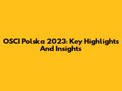 OSCI Polska 2023: Key Highlights And Insights