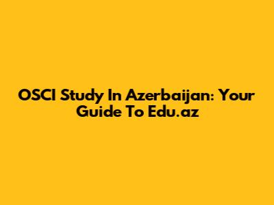 OSCI Study In Azerbaijan: Your Guide To Edu.az