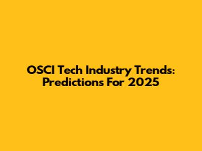 OSCI Tech Industry Trends: Predictions For 2025