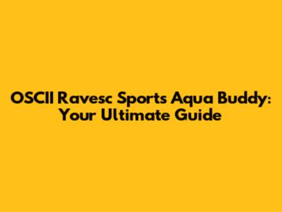 OSCII Ravesc Sports Aqua Buddy: Your Ultimate Guide