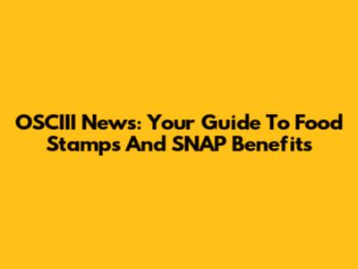 OSCIII News: Your Guide To Food Stamps And SNAP Benefits
