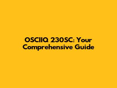 OSCIIQ 230SC: Your Comprehensive Guide