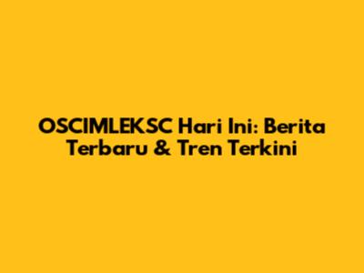 OSCIMLEKSC Hari Ini: Berita Terbaru & Tren Terkini