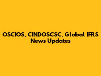 OSCIOS, CINDOSCSC, Global IFRS News Updates