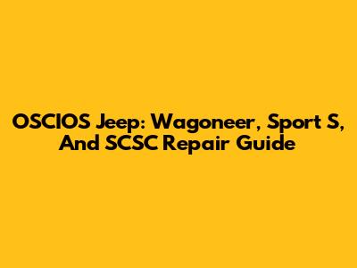 OSCIOS Jeep: Wagoneer, Sport S, And SCSC Repair Guide