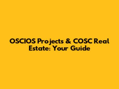 OSCIOS Projects & COSC Real Estate: Your Guide