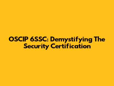OSCIP 6SSC: Demystifying The Security Certification