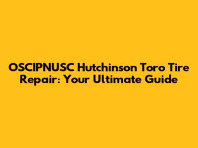 OSCIPNUSC Hutchinson Toro Tire Repair: Your Ultimate Guide