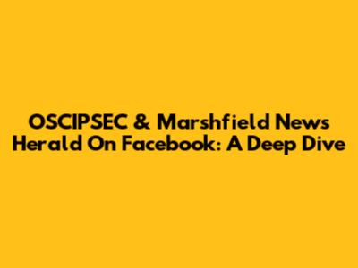 OSCIPSEC & Marshfield News Herald On Facebook: A Deep Dive