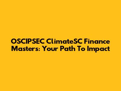 OSCIPSEC ClimateSC Finance Masters: Your Path To Impact
