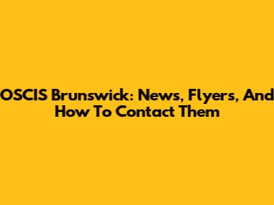 OSCIS Brunswick: News, Flyers, And How To Contact Them