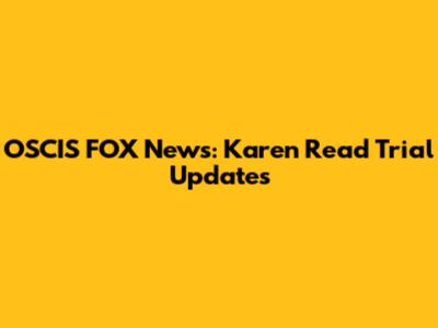 OSCIS FOX News: Karen Read Trial Updates