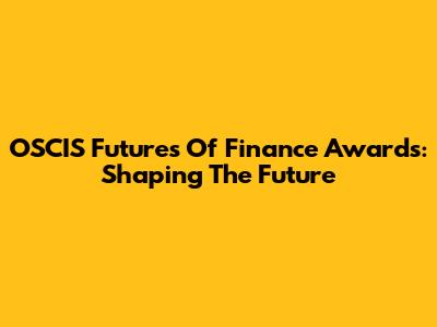 OSCIS Futures Of Finance Awards: Shaping The Future