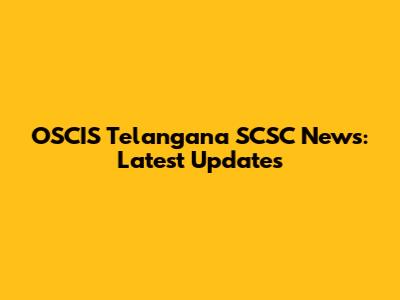 OSCIS Telangana SCSC News: Latest Updates