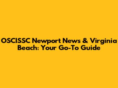 OSCISSC Newport News & Virginia Beach: Your Go-To Guide