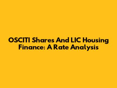 OSCITI Shares And LIC Housing Finance: A Rate Analysis