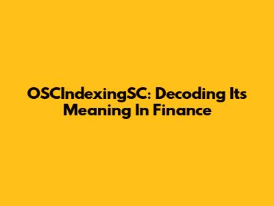 OSCIndexingSC: Decoding Its Meaning In Finance