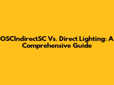 OSCIndirectSC Vs. Direct Lighting: A Comprehensive Guide