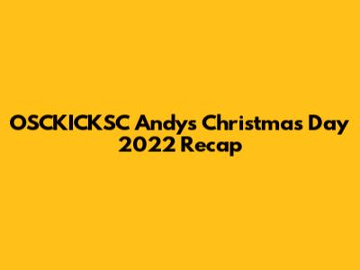 OSCKICKSC Andy's Christmas Day 2022 Recap
