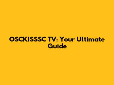 OSCKISSSC TV: Your Ultimate Guide