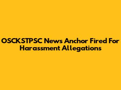 OSCKSTPSC News Anchor Fired For Harassment Allegations