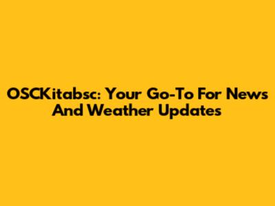 OSCKitabsc: Your Go-To For News And Weather Updates