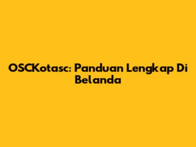OSCKotasc: Panduan Lengkap Di Belanda