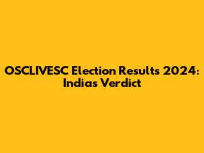 OSCLIVESC Election Results 2024: India's Verdict