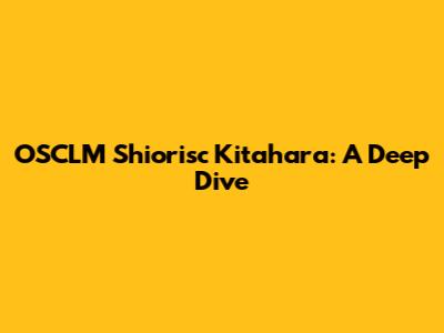 OSCLM Shiorisc Kitahara: A Deep Dive