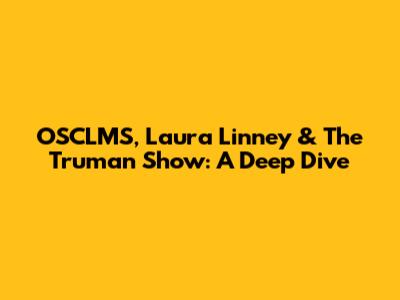 OSCLMS, Laura Linney & The Truman Show: A Deep Dive