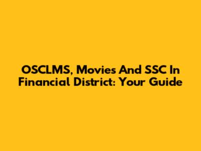 OSCLMS, Movies And SSC In Financial District: Your Guide