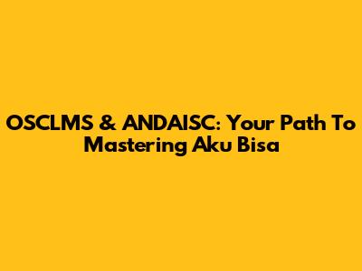 OSCLMS & ANDAISC: Your Path To Mastering "Aku Bisa"