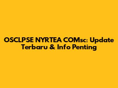OSCLPSE NYRTEA COMsc: Update Terbaru & Info Penting