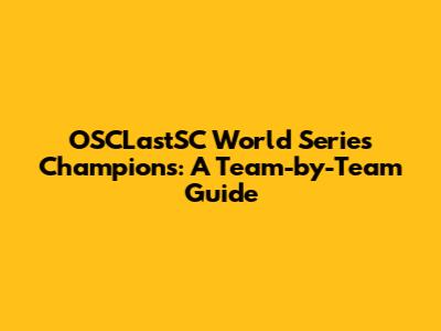 OSCLastSC World Series Champions: A Team-by-Team Guide