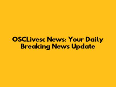 OSCLivesc News: Your Daily Breaking News Update