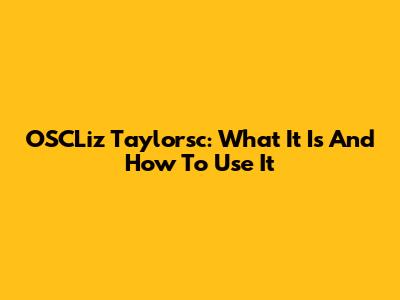 OSCLiz Taylorsc: What It Is And How To Use It