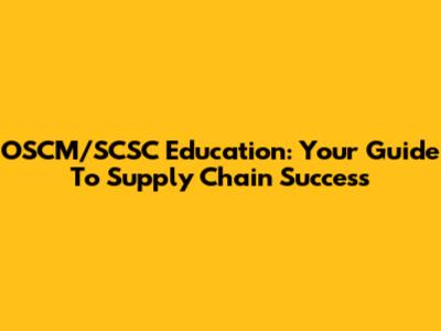 OSCM/SCSC Education: Your Guide To Supply Chain Success