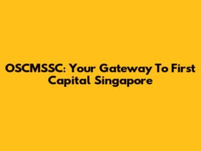 OSCMSSC: Your Gateway To First Capital Singapore