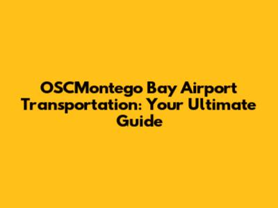 OSCMontego Bay Airport Transportation: Your Ultimate Guide