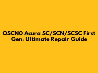 OSCN0 Acura SC/SCN/SCSC First Gen: Ultimate Repair Guide