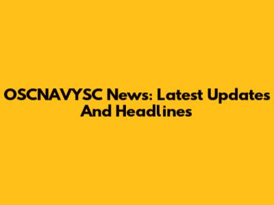 OSCNAVYSC News: Latest Updates And Headlines
