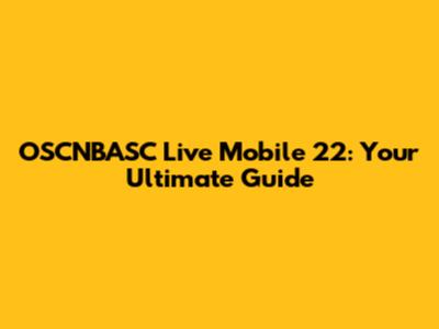 OSCNBASC Live Mobile 22: Your Ultimate Guide