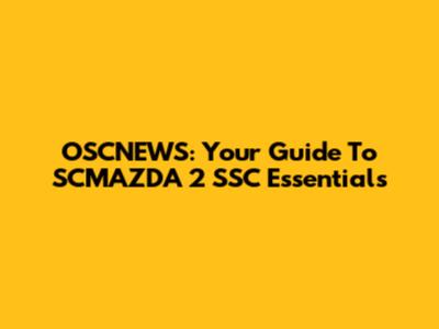 OSCNEWS: Your Guide To SCMAZDA 2 SSC Essentials
