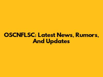 OSCNFLSC: Latest News, Rumors, And Updates