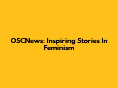 OSCNews: Inspiring Stories In Feminism
