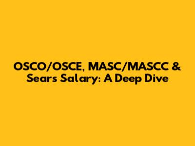 OSCO/OSCE, MASC/MASCC & Sears Salary: A Deep Dive
