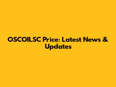OSCOILSC Price: Latest News & Updates