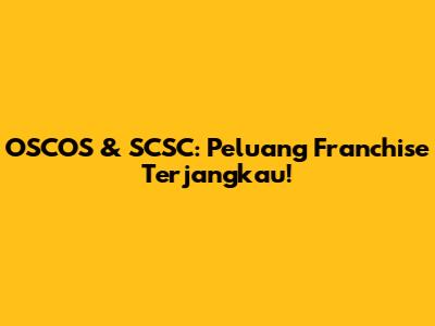 OSCOS & SCSC: Peluang Franchise Terjangkau!