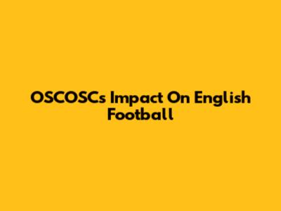 OSCOSC's Impact On English Football
