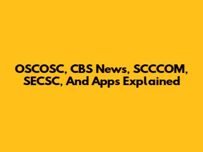 OSCOSC, CBS News, SCCCOM, SECSC, And Apps Explained
